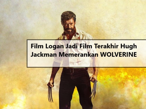 Film Logan Jadi Film Terakhir Hugh Jackman Memerankan WOLVERINE