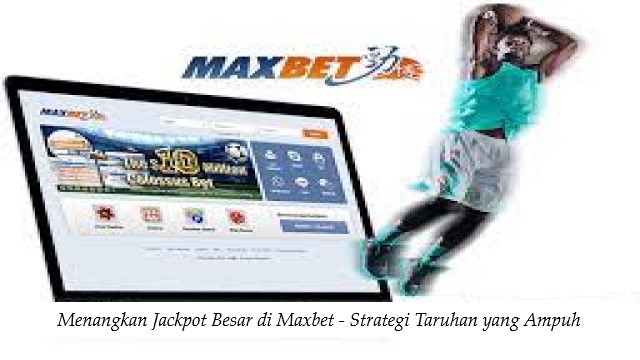 Menangkan Jackpot Besar di Maxbet - Strategi Taruhan yang Ampuh